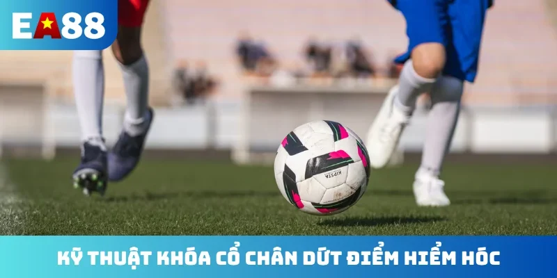 Kỹ thuật khóa cổ chân dứt điểm hiểm hóc