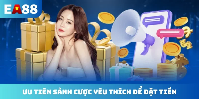 Ưu tiên sảnh cược yêu thích để đặt tiền
